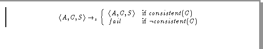 \begin{displaymath}\langle A, C, S \rangle \rightarrow_s \left\{
\begin{array}{...
...\
fail & {\rm if} \; \neg consistent(C)
\end{array} \right. \end{displaymath}